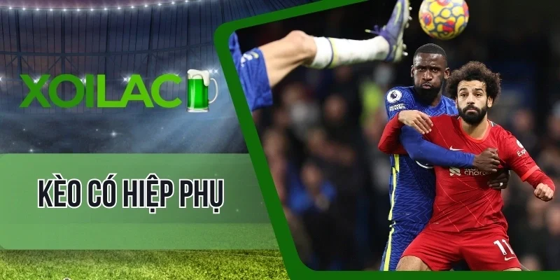 Phương pháp soi kèo có hiệp phụ chuẩn nhất