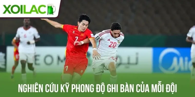 Nghiên cứu kỹ phong độ ghi bàn của mỗi đội