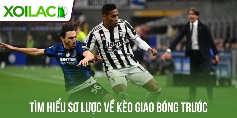 Tìm hiểu sơ lược về kèo giao bóng trước