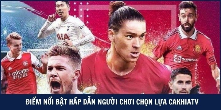 Điểm nổi bật chỉ có tại trang cá cược bóng đá cakhia